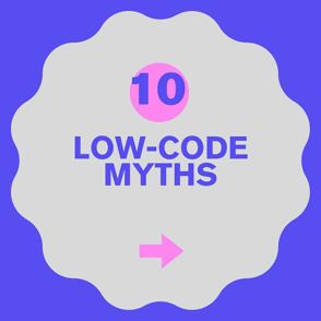 Debunking the Top 10 Low-Code Myths